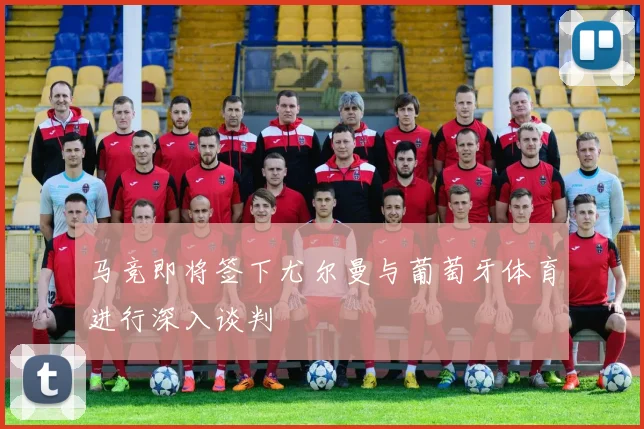 马竞即将签下尤尔曼与葡萄牙体育进行深入谈判