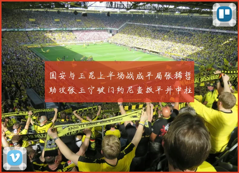 国安与玉昆上半场战成平局张稀哲助攻张玉宁破门约尼查扳平并中柱