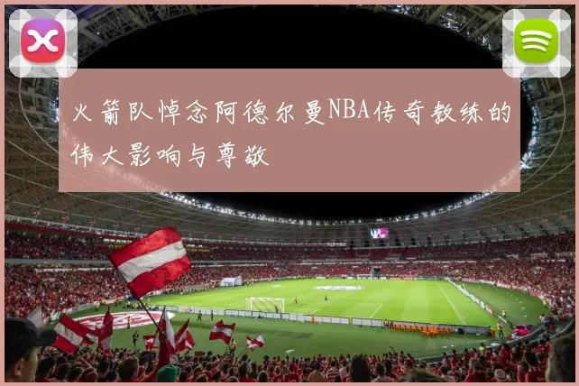 火箭队悼念阿德尔曼NBA传奇教练的伟大影响与尊敬